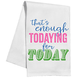 That's Enough Todaying For Today Tea Towel