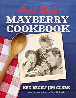 Aunt Bee's Mayberry Cookbook: Recipes and Memories from America’s Friendliest Town (60th Anniversary edition)