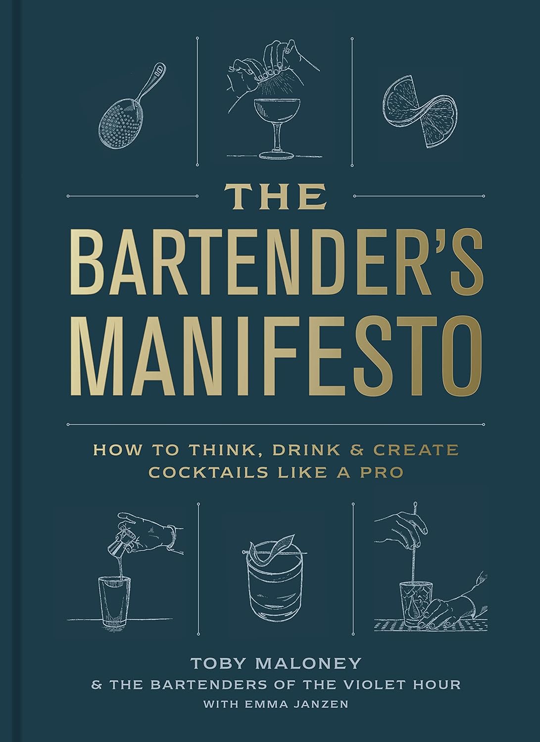 The Bartender's Manifesto: How to Think, Drink, and Create Cocktails Like a Pro